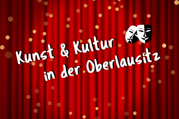 News Titelbild - Kunst und Kultur in der Oberlausitz